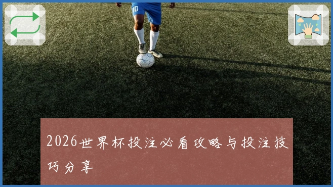 2026世界杯投注必看攻略与投注技巧分享