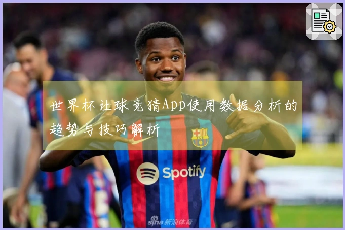 世界杯让球竞猜App使用数据分析的趋势与技巧解析